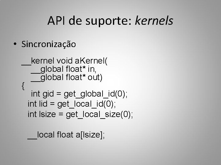 API de suporte: kernels • Sincronização __kernel void a. Kernel( __global float* in, __global