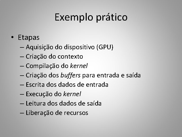 Exemplo prático • Etapas – Aquisição do dispositivo (GPU) – Criação do contexto –