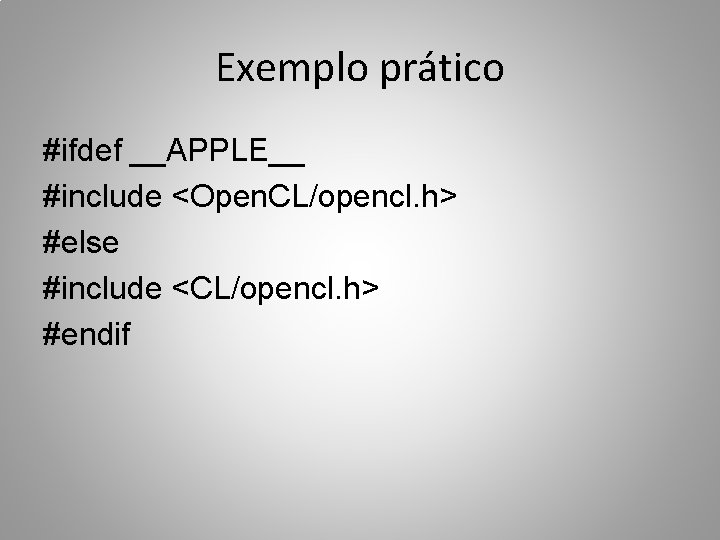Exemplo prático #ifdef __APPLE__ #include <Open. CL/opencl. h> #else #include <CL/opencl. h> #endif 