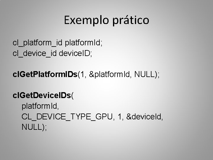 Exemplo prático cl_platform_id platform. Id; cl_device_id device. ID; cl. Get. Platform. IDs(1, &platform. Id,