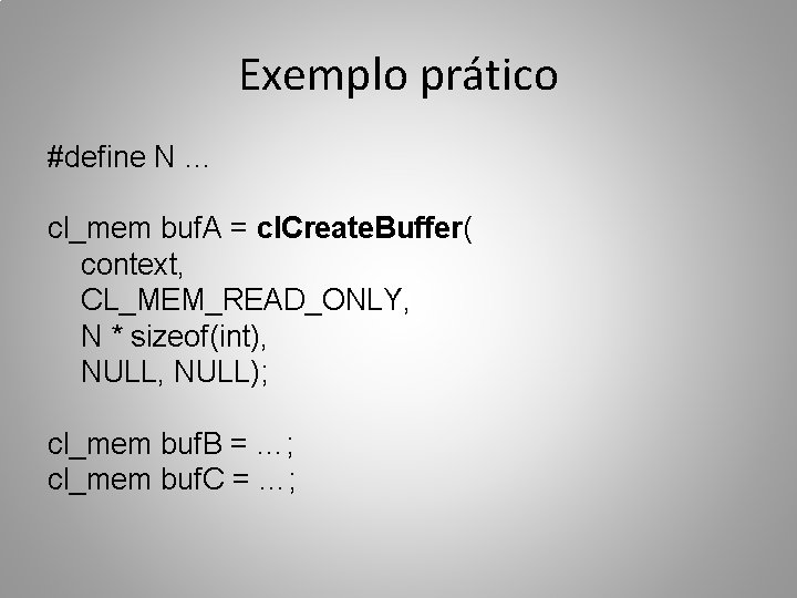 Exemplo prático #define N … cl_mem buf. A = cl. Create. Buffer( context, CL_MEM_READ_ONLY,