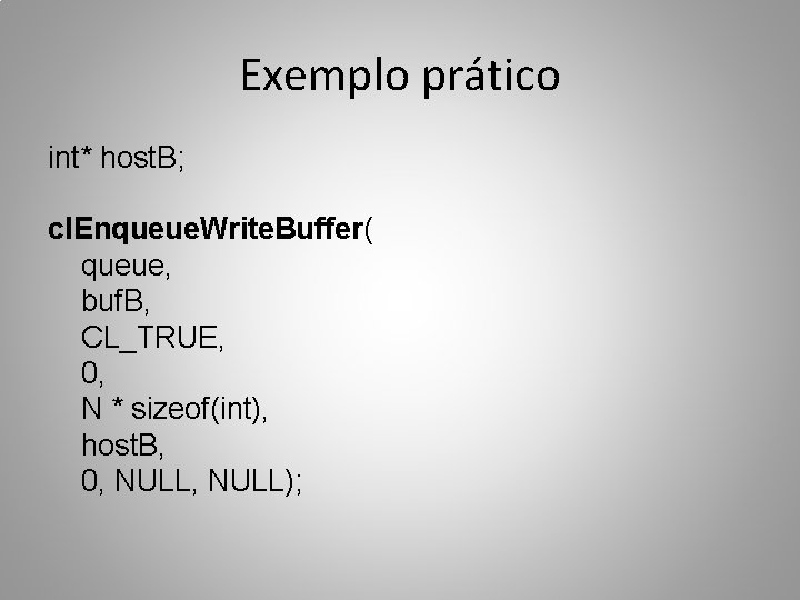 Exemplo prático int* host. B; cl. Enqueue. Write. Buffer( queue, buf. B, CL_TRUE, 0,