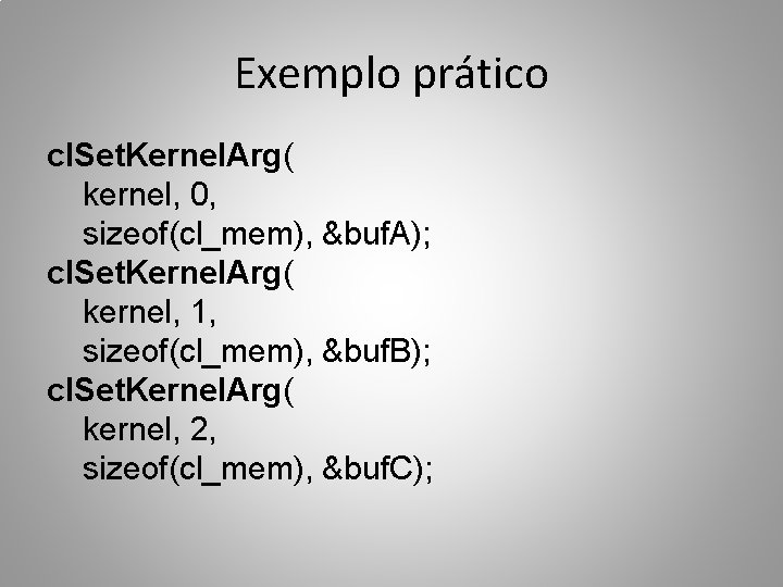 Exemplo prático cl. Set. Kernel. Arg( kernel, 0, sizeof(cl_mem), &buf. A); cl. Set. Kernel.