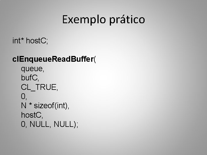 Exemplo prático int* host. C; cl. Enqueue. Read. Buffer( queue, buf. C, CL_TRUE, 0,