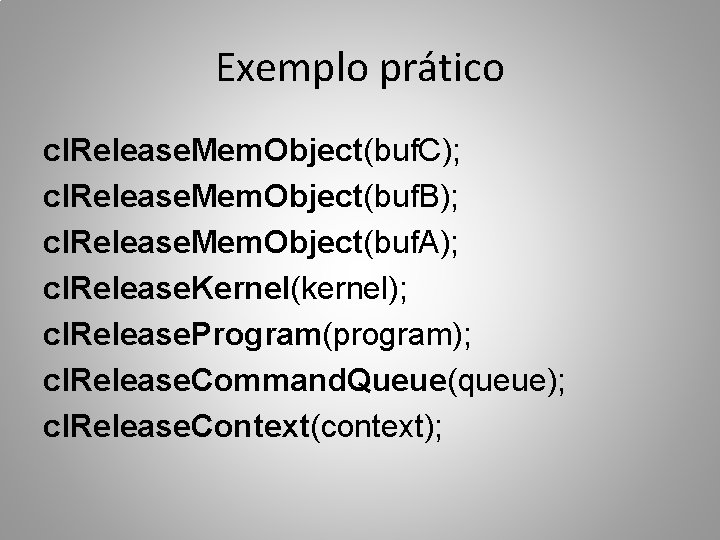 Exemplo prático cl. Release. Mem. Object(buf. C); cl. Release. Mem. Object(buf. B); cl. Release.