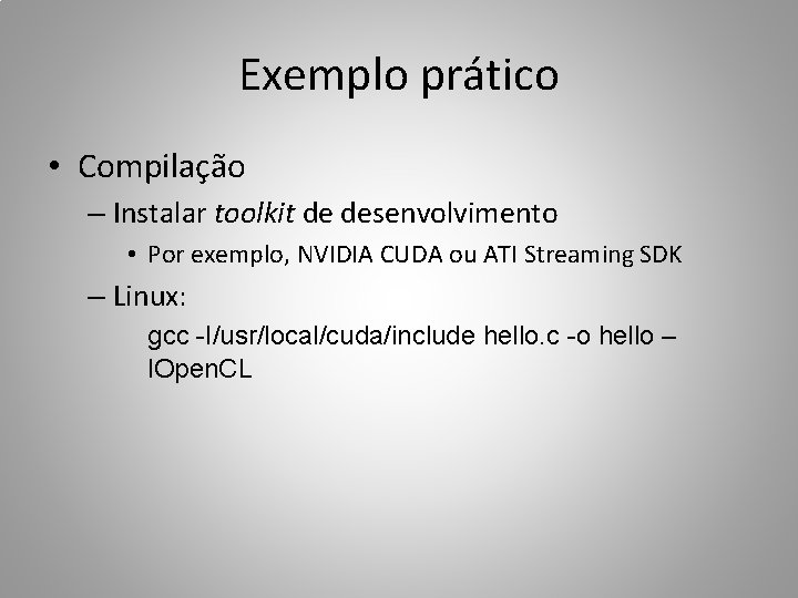 Exemplo prático • Compilação – Instalar toolkit de desenvolvimento • Por exemplo, NVIDIA CUDA