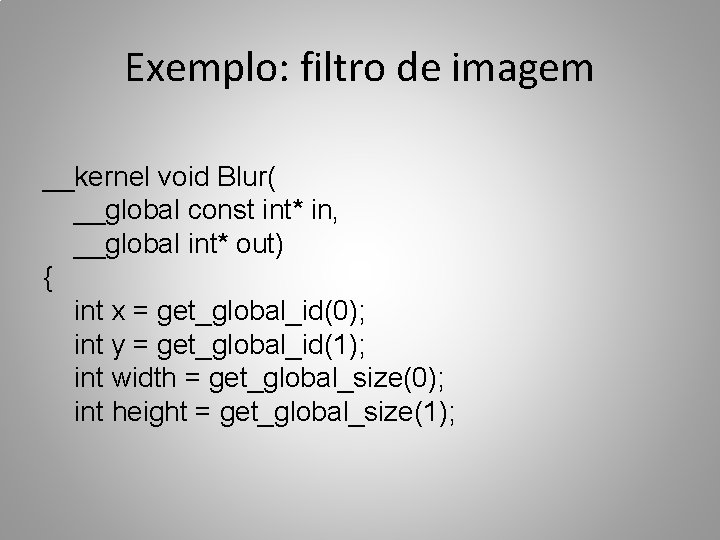 Exemplo: filtro de imagem __kernel void Blur( __global const int* in, __global int* out)