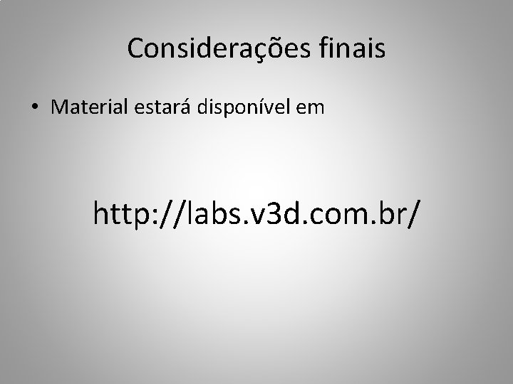 Considerações finais • Material estará disponível em http: //labs. v 3 d. com. br/
