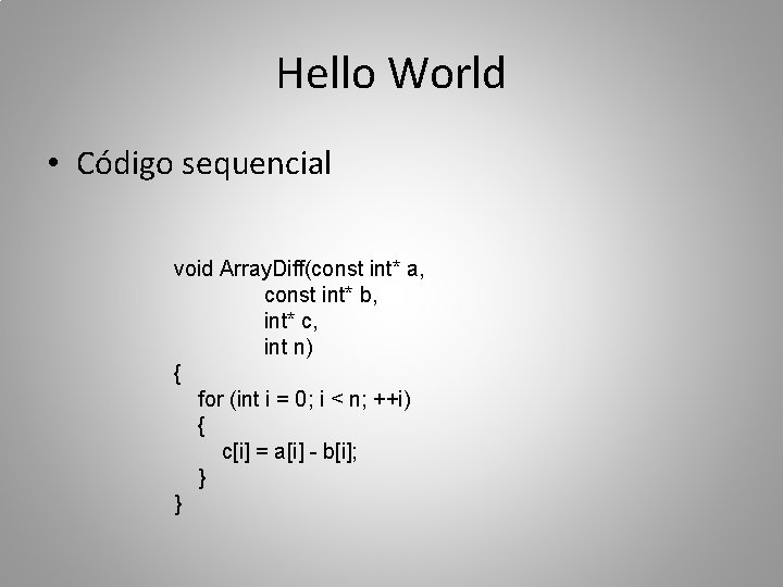 Hello World • Código sequencial void Array. Diff(const int* a, const int* b, int*