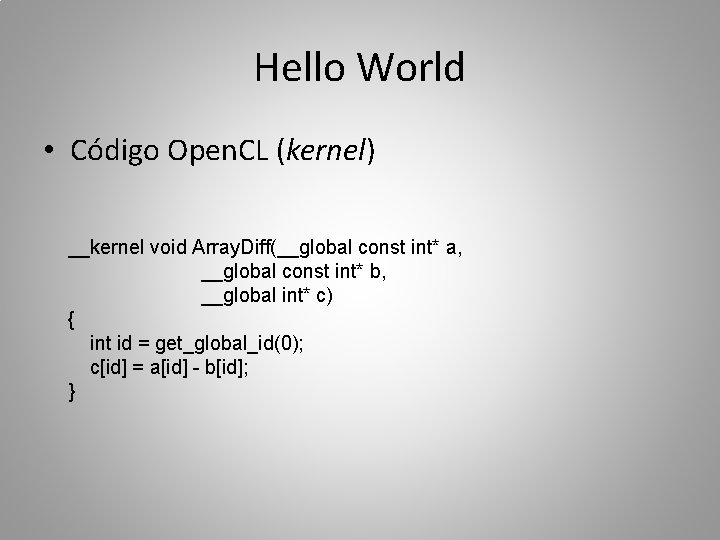 Hello World • Código Open. CL (kernel) __kernel void Array. Diff(__global const int* a,
