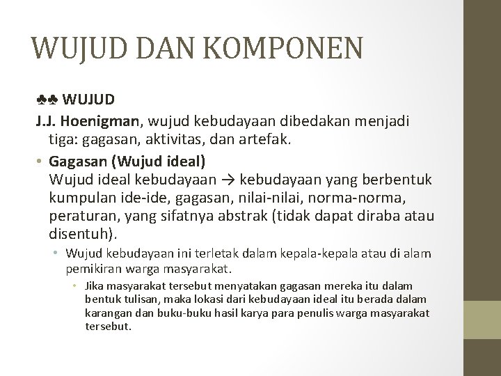 WUJUD DAN KOMPONEN ♣♣ WUJUD J. J. Hoenigman, wujud kebudayaan dibedakan menjadi tiga: gagasan,