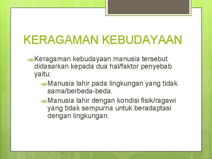 KERAGAMAN KEBUDAYAAN Keragaman kebudayaan manusia tersebut didasarkan kepada dua hal/faktor penyebab yaitu: Manusia lahir