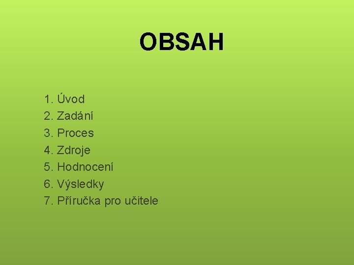 OBSAH 1. Úvod 2. Zadání 3. Proces 4. Zdroje 5. Hodnocení 6. Výsledky 7.