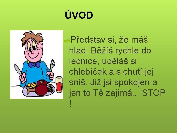 ÚVOD Představ si, že máš hlad. Běžíš rychle do lednice, uděláš si chlebíček a