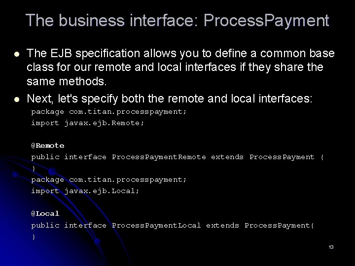 The business interface: Process. Payment l l The EJB specification allows you to define