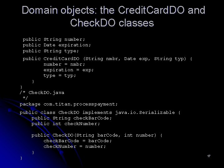 Domain objects: the Credit. Card. DO and Check. DO classes public String number; public