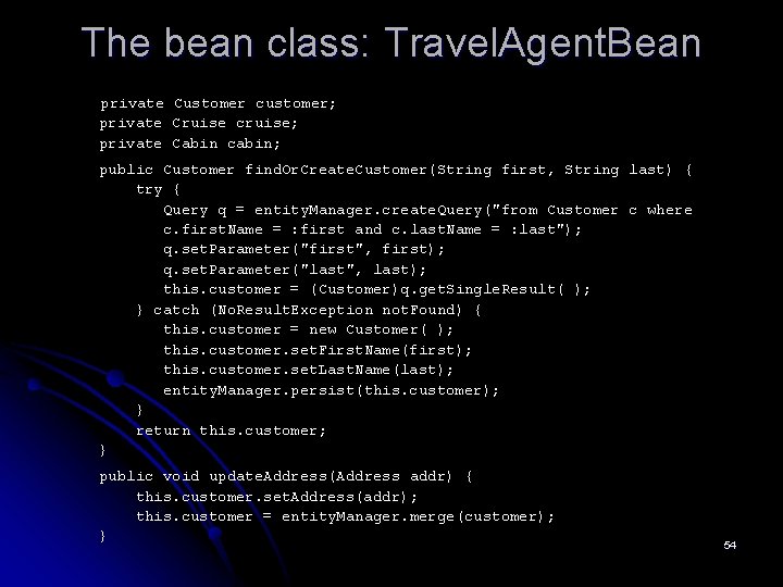 The bean class: Travel. Agent. Bean private Customer customer; private Cruise cruise; private Cabin