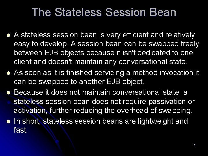 The Stateless Session Bean l l A stateless session bean is very efficient and