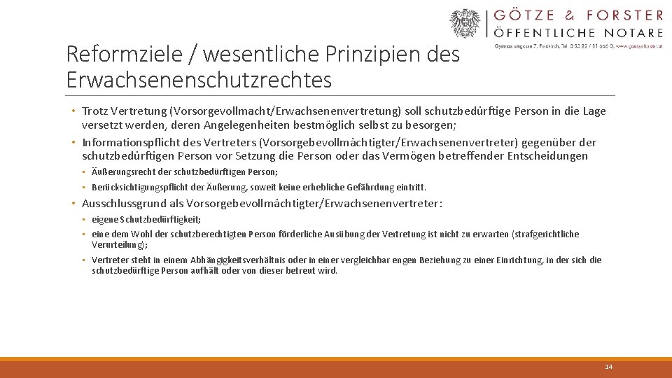 Reformziele / wesentliche Prinzipien des Erwachsenenschutzrechtes • Trotz Vertretung (Vorsorgevollmacht/Erwachsenenvertretung) soll schutzbedürftige Person in