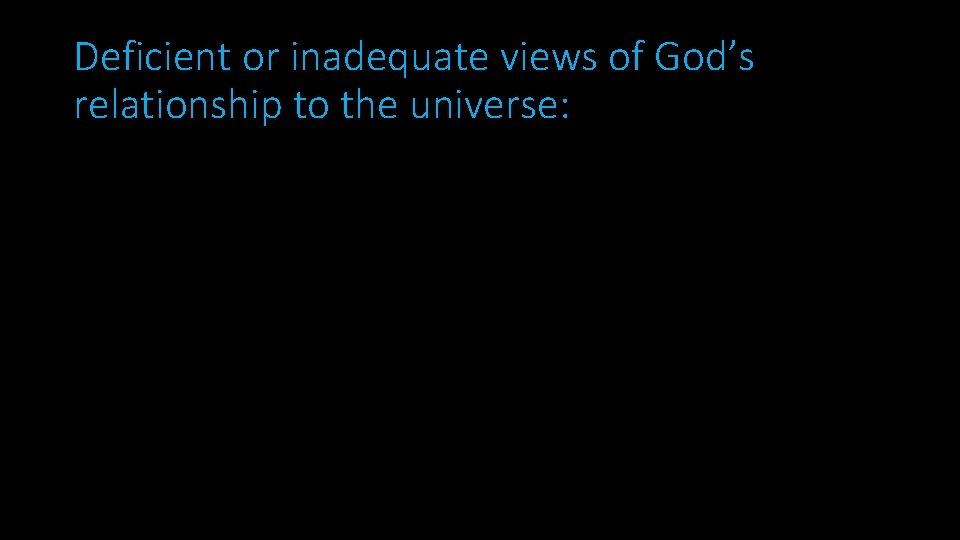 Deficient or inadequate views of God’s relationship to the universe: 