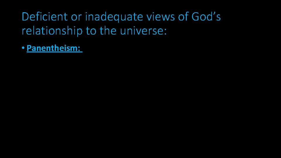 Deficient or inadequate views of God’s relationship to the universe: • Panentheism: 