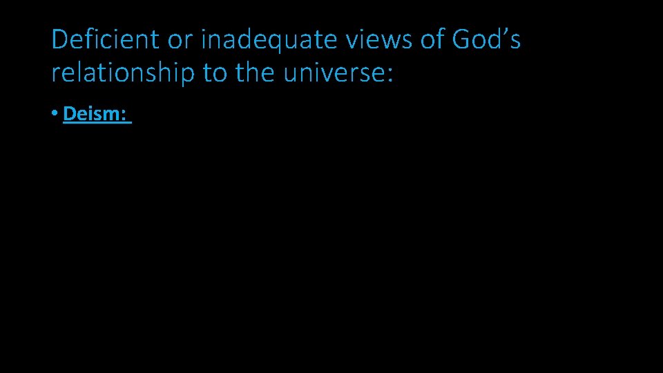 Deficient or inadequate views of God’s relationship to the universe: • Deism: 