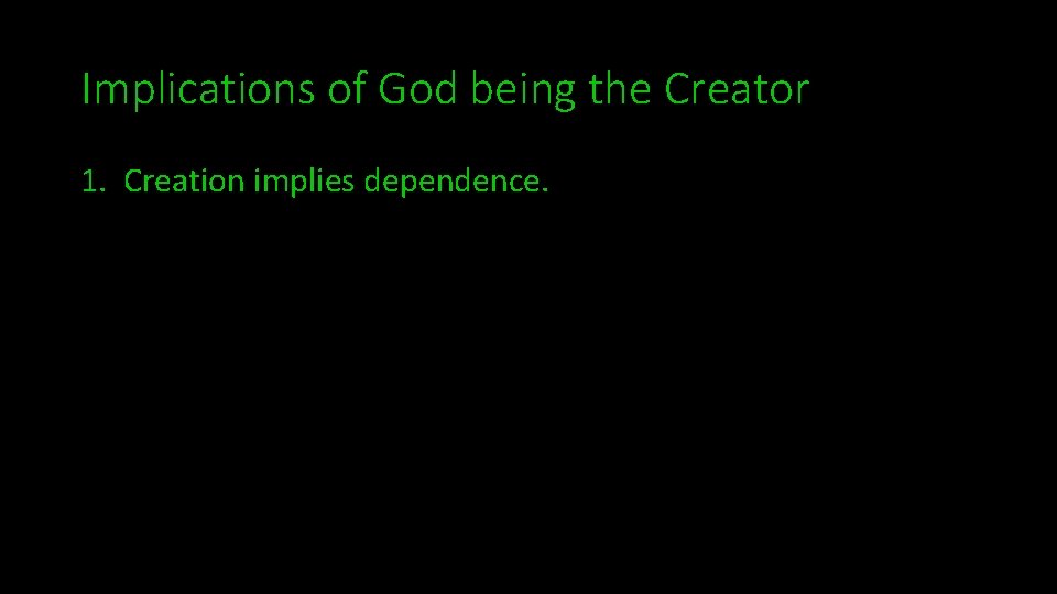 Implications of God being the Creator 1. Creation implies dependence. 