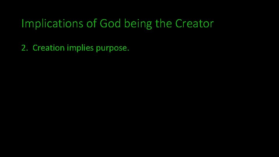 Implications of God being the Creator 2. Creation implies purpose. 