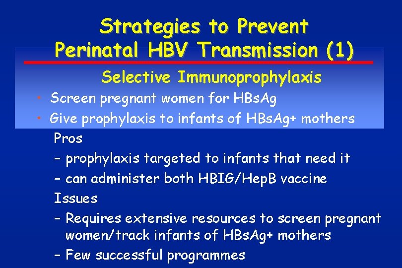 Strategies to Prevent Perinatal HBV Transmission (1) Selective Immunoprophylaxis • Screen pregnant women for