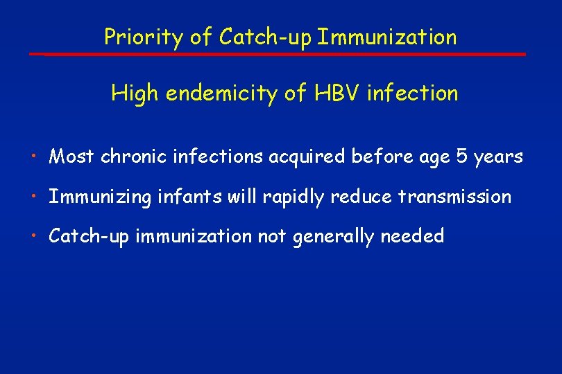 Priority of Catch-up Immunization High endemicity of HBV infection • Most chronic infections acquired