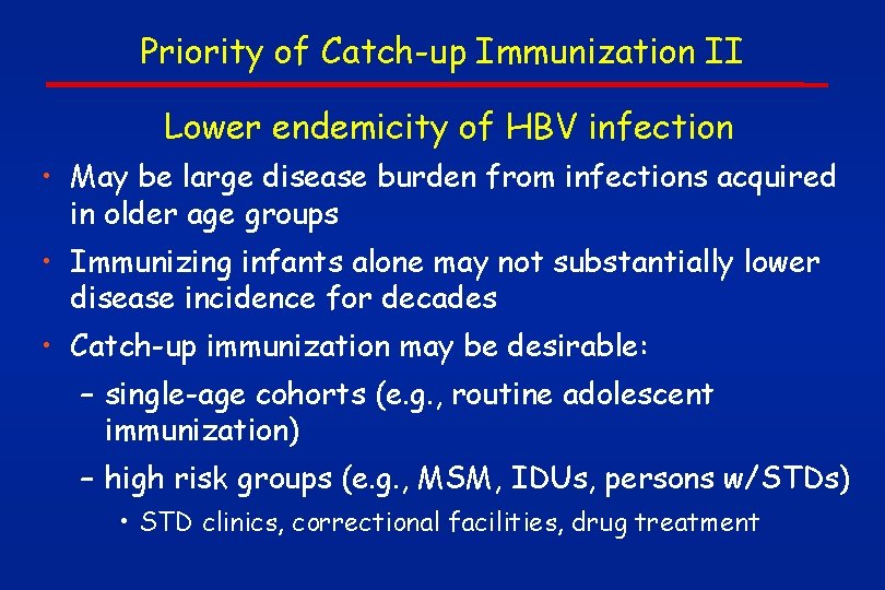 Priority of Catch-up Immunization II Lower endemicity of HBV infection • May be large