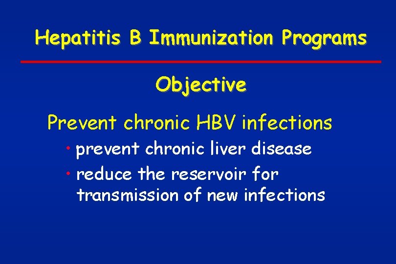 Hepatitis B Immunization Programs Objective Prevent chronic HBV infections • prevent chronic liver disease