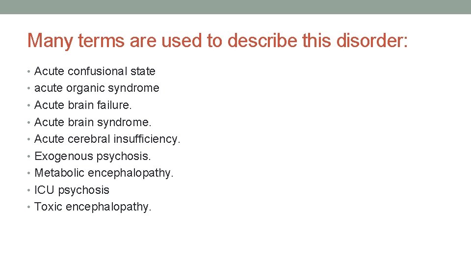 Many terms are used to describe this disorder: • Acute confusional state • acute