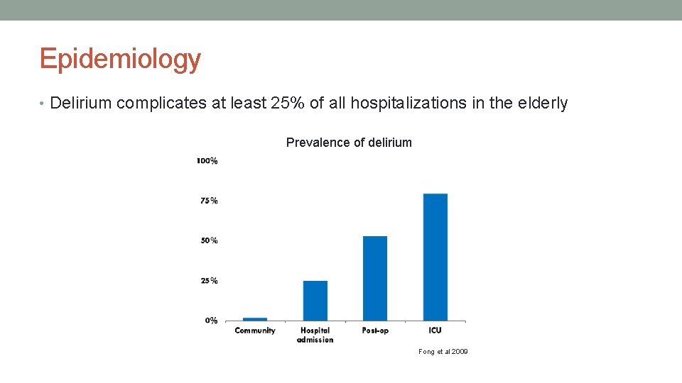 Epidemiology • Delirium complicates at least 25% of all hospitalizations in the elderly Prevalence