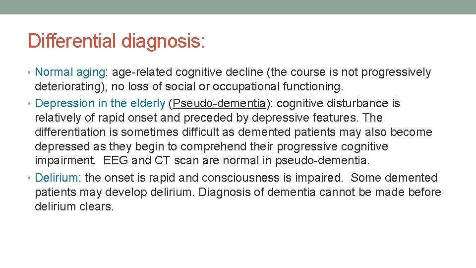 Differential diagnosis: • Normal aging: age-related cognitive decline (the course is not progressively deteriorating),