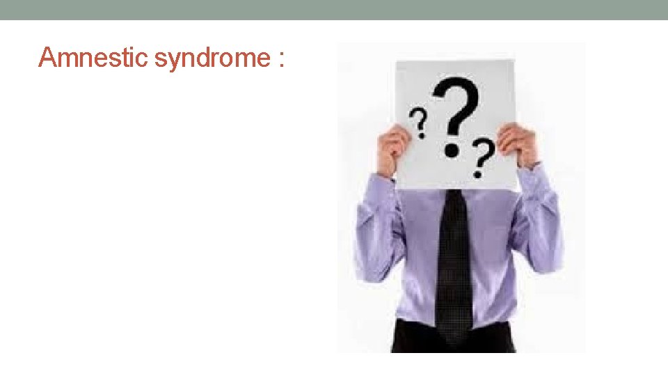 Amnestic syndrome : 