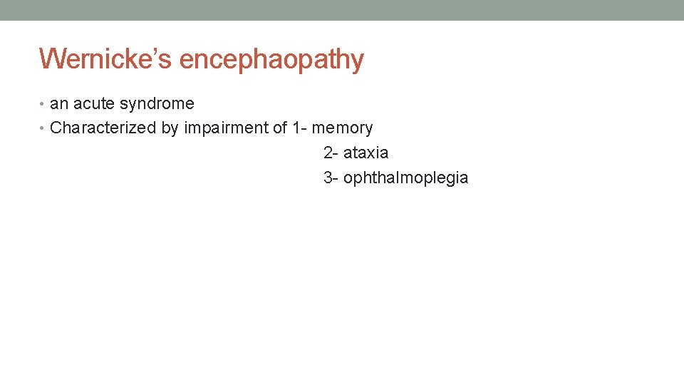 Wernicke’s encephaopathy • an acute syndrome • Characterized by impairment of 1 - memory