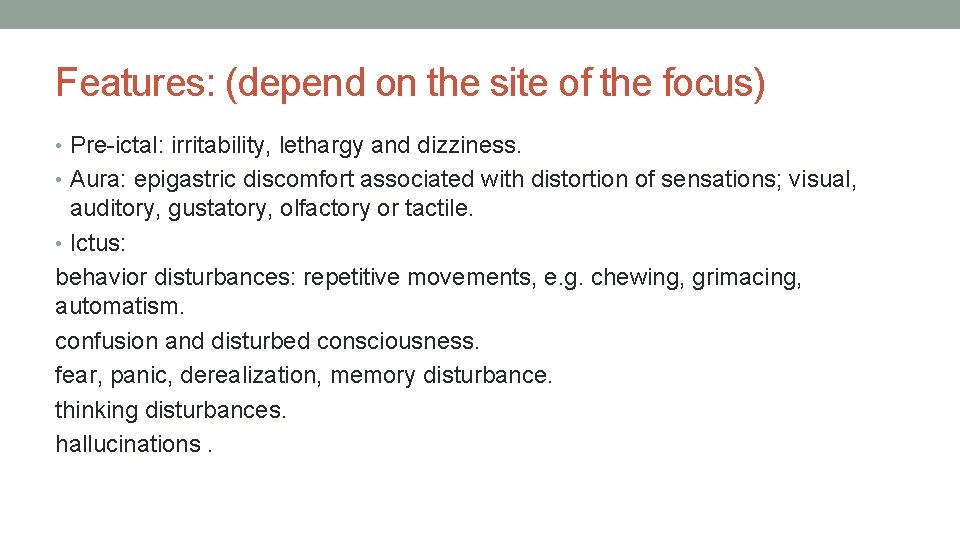 Features: (depend on the site of the focus) • Pre-ictal: irritability, lethargy and dizziness.