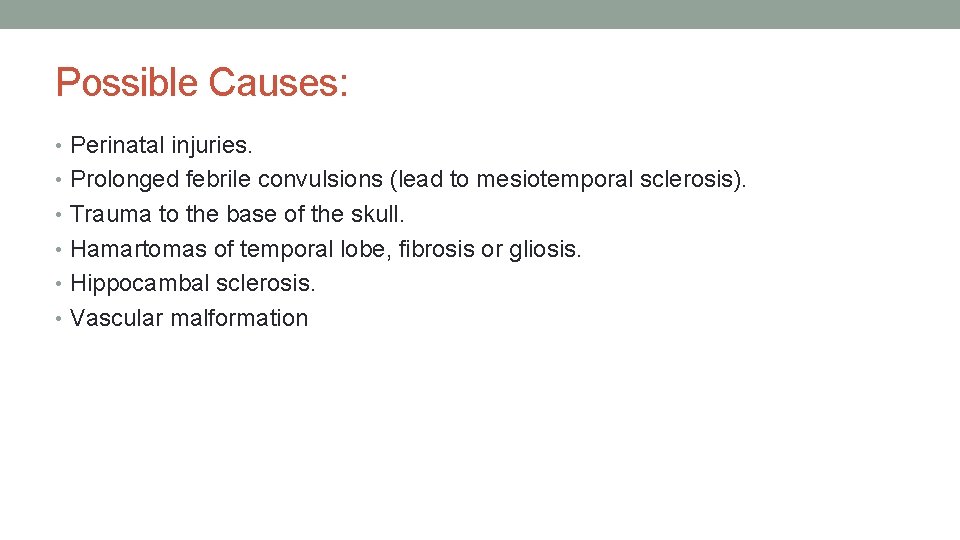Possible Causes: • Perinatal injuries. • Prolonged febrile convulsions (lead to mesiotemporal sclerosis). •