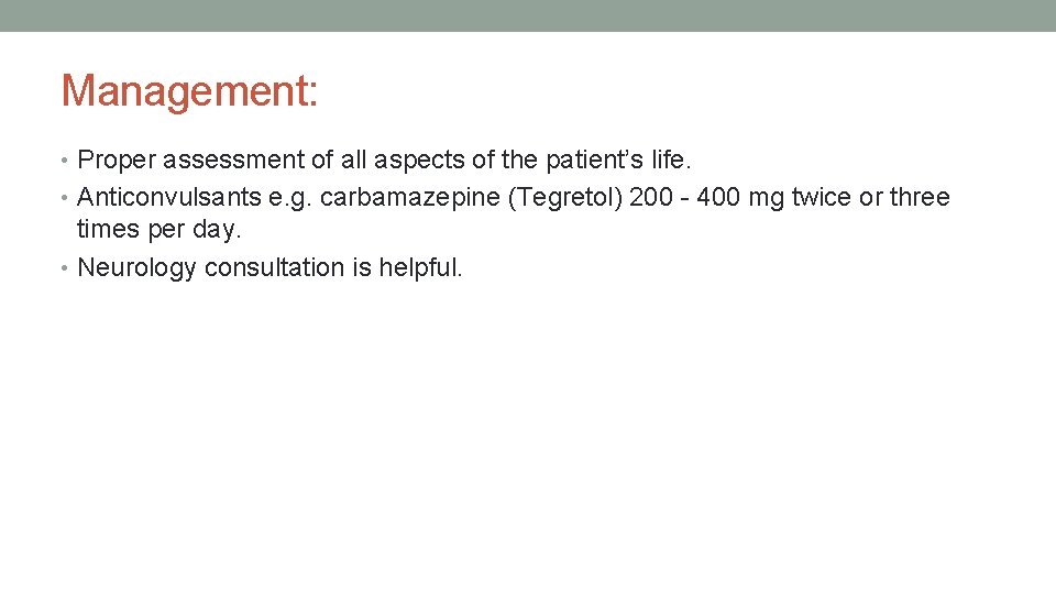 Management: • Proper assessment of all aspects of the patient’s life. • Anticonvulsants e.