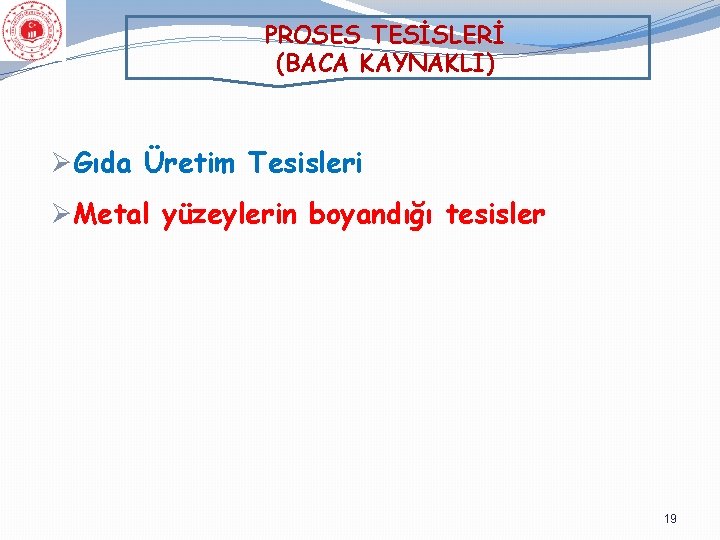 PROSES TESİSLERİ (BACA KAYNAKLI) ØGıda Üretim Tesisleri ØMetal yüzeylerin boyandığı tesisler 19 