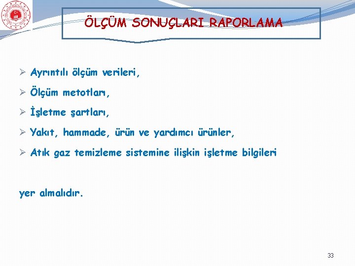 ÖLÇÜM SONUÇLARI RAPORLAMA Ø Ayrıntılı ölçüm verileri, Ø Ölçüm metotları, Ø İşletme şartları, Ø