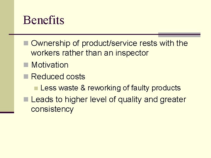 Benefits n Ownership of product/service rests with the workers rather than an inspector n