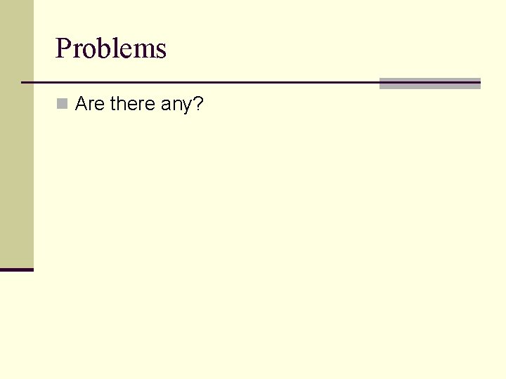 Problems n Are there any? 