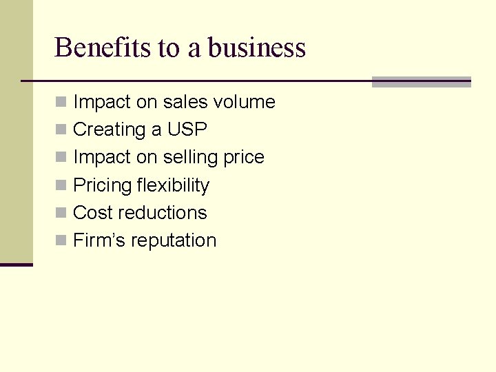 Benefits to a business n Impact on sales volume n Creating a USP n