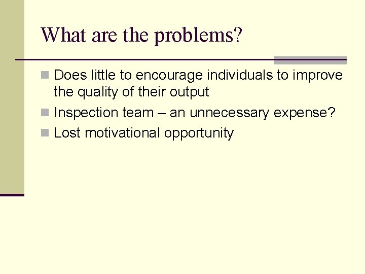 What are the problems? n Does little to encourage individuals to improve the quality