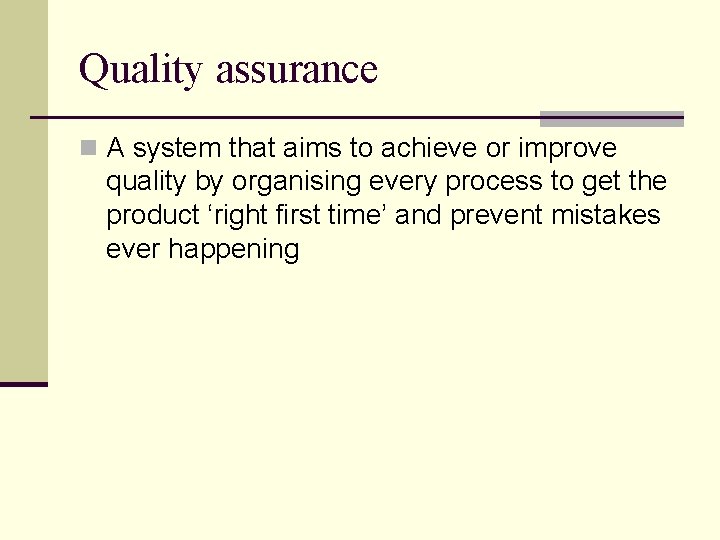 Quality assurance n A system that aims to achieve or improve quality by organising
