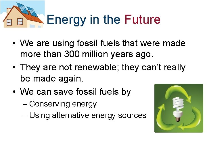 Energy in the Future • We are using fossil fuels that were made more