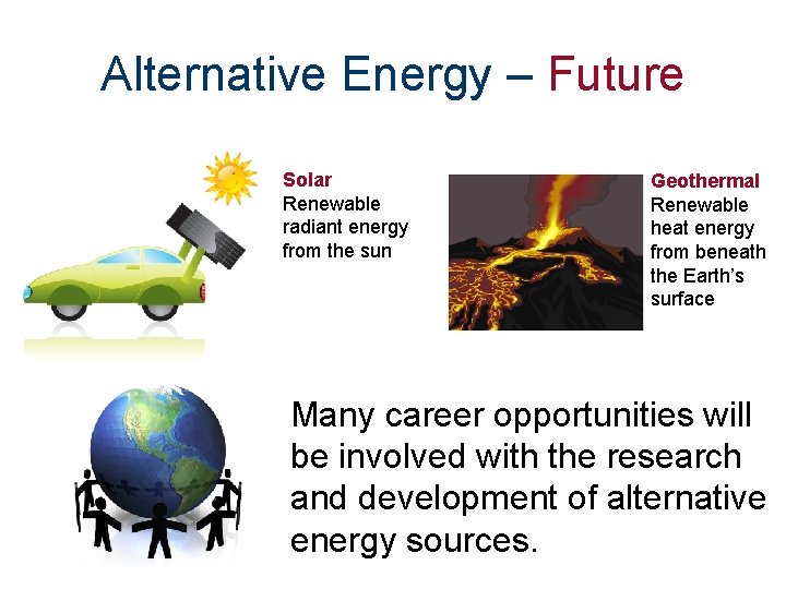 Alternative Energy – Future Solar Renewable radiant energy from the sun Geothermal Renewable heat