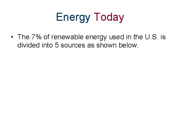 Energy Today • The 7% of renewable energy used in the U. S. is